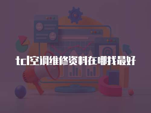 tcl空調維修資料在哪找最好