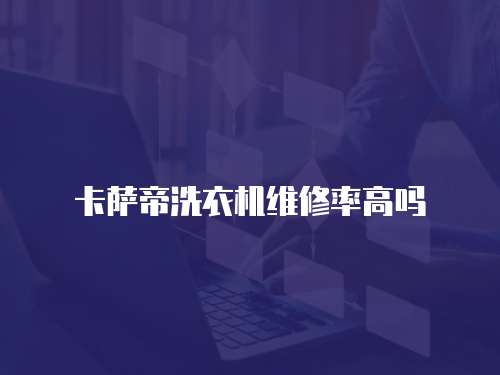 卡薩帝洗衣機維修率高嗎