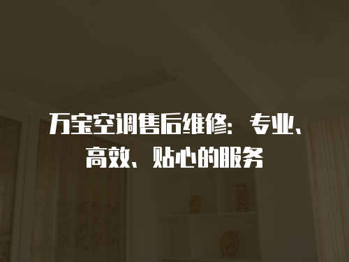 萬寶空調售后維修：專業、高效、貼心的服務