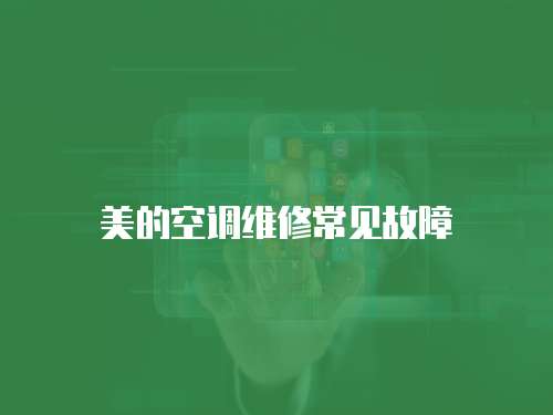 美的空調(diào)維修常見(jiàn)故障