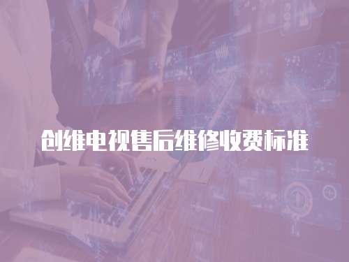 創維電視售后維修收費標準