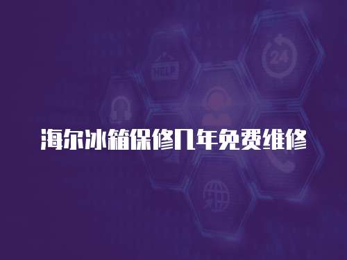 海爾冰箱保修幾年免費(fèi)維修
