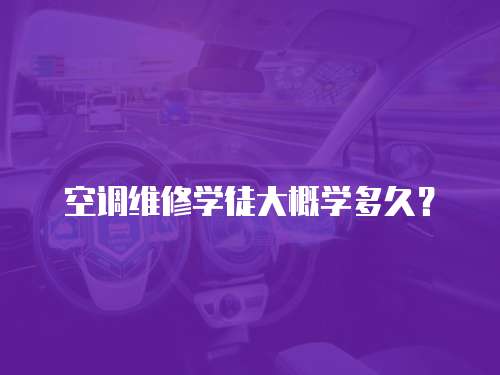 空調(diào)維修學(xué)徒大概學(xué)多久？