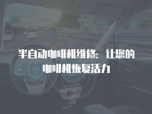 半自動(dòng)咖啡機(jī)維修：讓您的咖啡機(jī)恢復(fù)活力