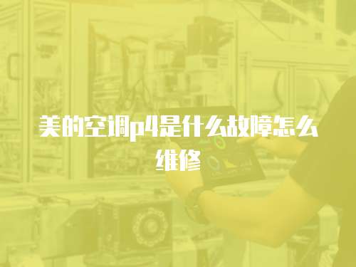 美的空調(diào)p4是什么故障怎么維修