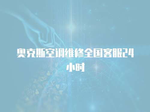奧克斯空調(diào)維修全國(guó)客服24小時(shí)