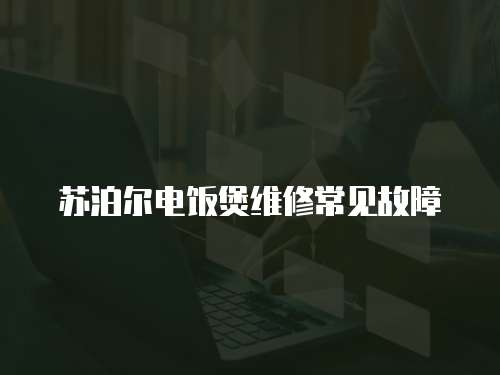 蘇泊爾電飯煲維修常見故障