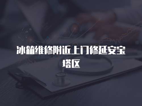 冰箱維修附近上門修延安寶塔區(qū)