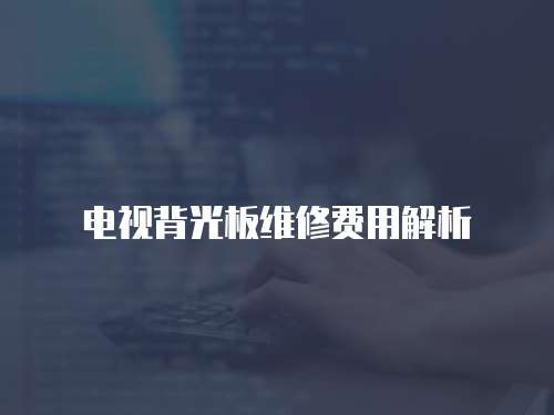 電視背光板維修費(fèi)用解析