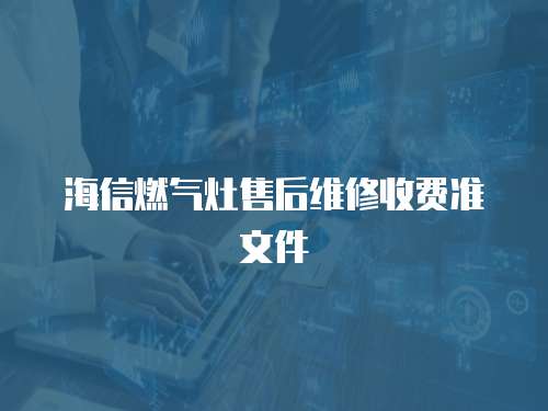 海信燃?xì)庠钍酆缶S修收費(fèi)準(zhǔn)文件