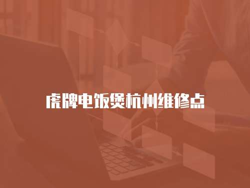 虎牌電飯煲杭州維修點