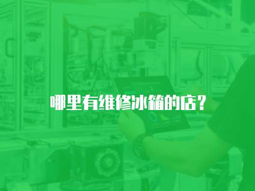 哪里有維修冰箱的店？