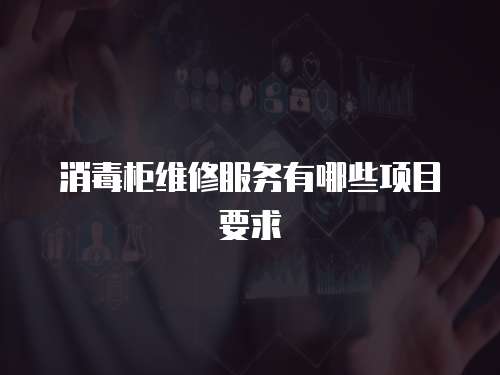 消毒柜維修服務(wù)有哪些項目要求