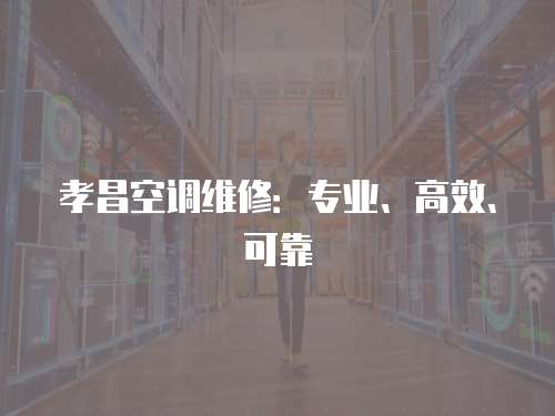 孝昌空調(diào)維修：專業(yè)、高效、可靠