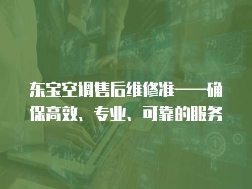 東寶空調售后維修準——確保高效、專業、可靠的服務