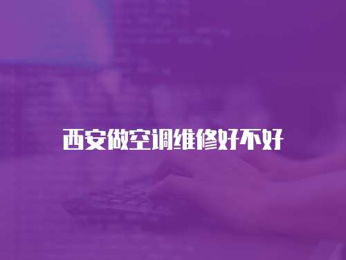西安做空調(diào)維修好不好