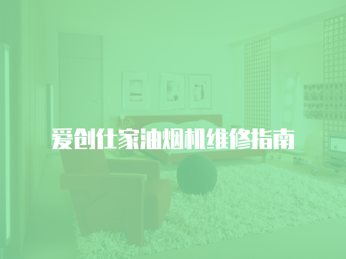 愛創(chuàng)仕家油煙機維修指南