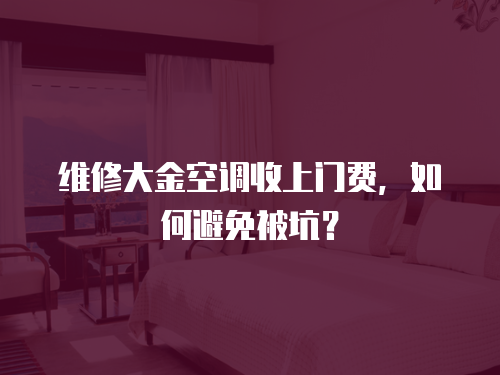 維修大金空調收上門費，如何避免被坑？