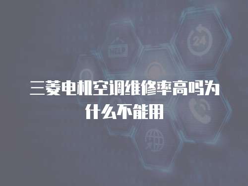 三菱電機空調維修率高嗎為什么不能用