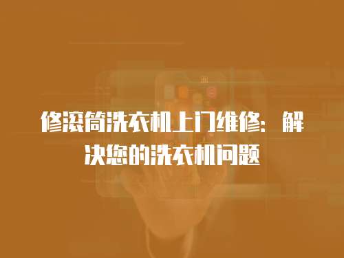 修滾筒洗衣機(jī)上門維修：解決您的洗衣機(jī)問題