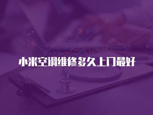 小米空調(diào)維修多久上門最好