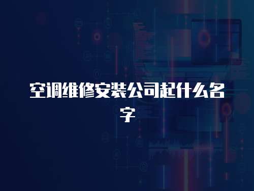 空調維修安裝公司起什么名字