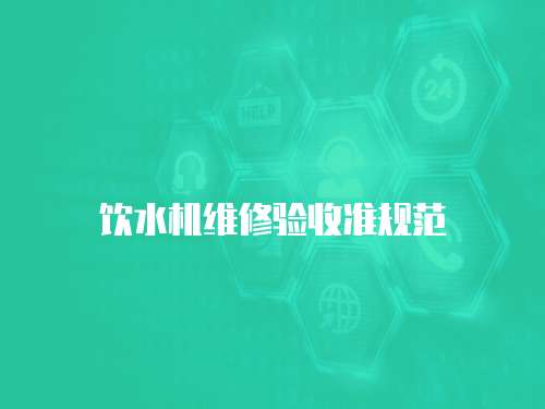 飲水機(jī)維修驗收準(zhǔn)規(guī)范
