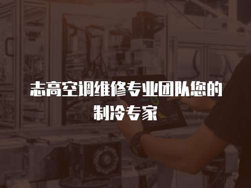 志高空調維修專業團隊您的制冷專家
