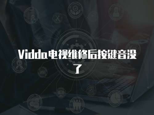Vidda電視維修后按鍵音沒了