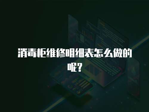 消毒柜維修明細表怎么做的呢？