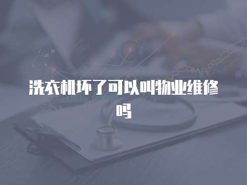 洗衣機壞了可以叫物業(yè)維修嗎