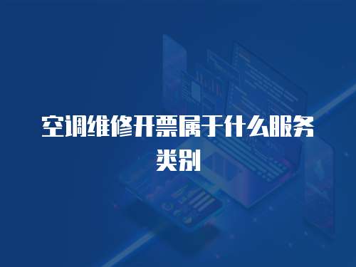 空調維修開票屬于什么服務類別