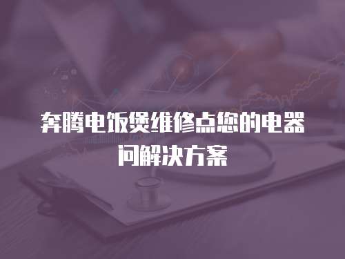 奔騰電飯煲維修點您的電器問解決方案
