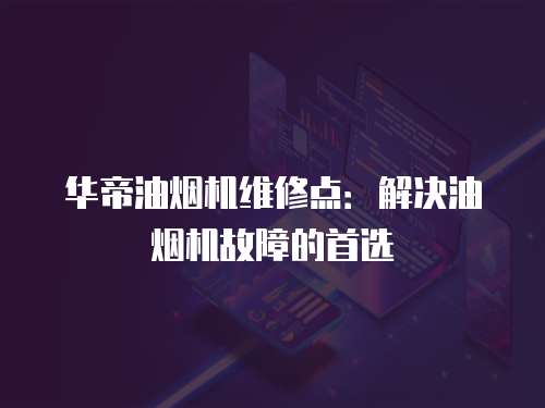 華帝油煙機(jī)維修點(diǎn)：解決油煙機(jī)故障的首選