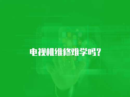 電視機維修難學嗎？