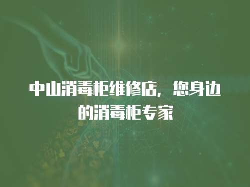 中山消毒柜維修店，您身邊的消毒柜專家