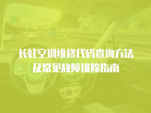 長虹空調(diào)維修代碼查詢方法及常見故障排除指南