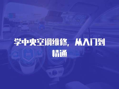 學中央空調維修，從入門到精通