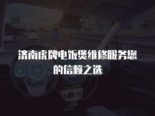濟南虎牌電飯煲維修服務您的信賴之選