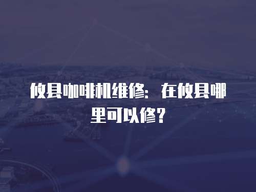 攸縣咖啡機(jī)維修：在攸縣哪里可以修？