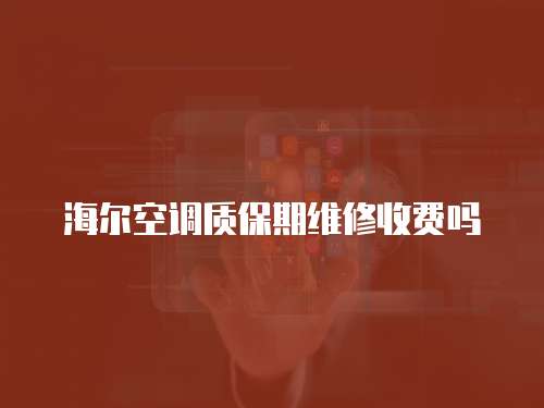 海爾空調質保期維修收費嗎