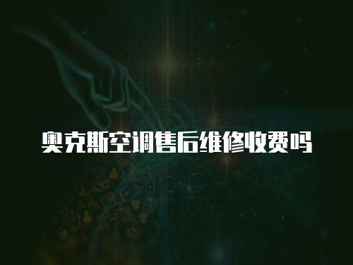 奧克斯空調(diào)售后維修收費嗎