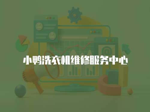 小鴨洗衣機(jī)維修服務(wù)中心