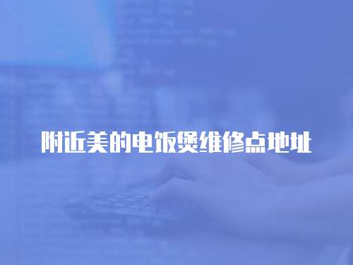 附近美的電飯煲維修點(diǎn)地址