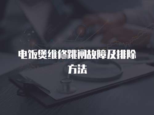 電飯煲維修跳閘故障及排除方法