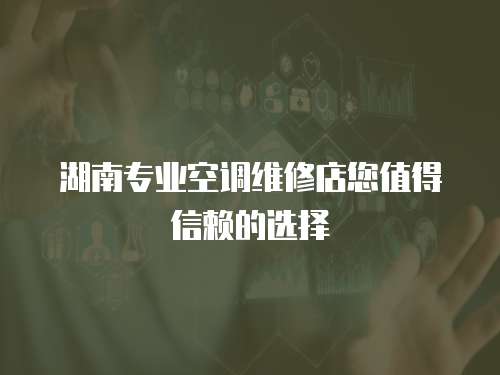 湖南專業空調維修店您值得信賴的選擇