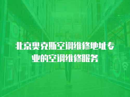 北京奧克斯空調(diào)維修地址專業(yè)的空調(diào)維修服務