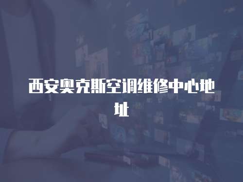 西安奧克斯空調(diào)維修中心地址