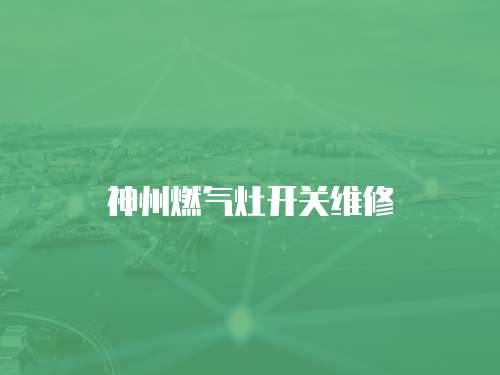 神州燃?xì)庠铋_(kāi)關(guān)維修