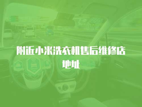 附近小米洗衣機售后維修店地址